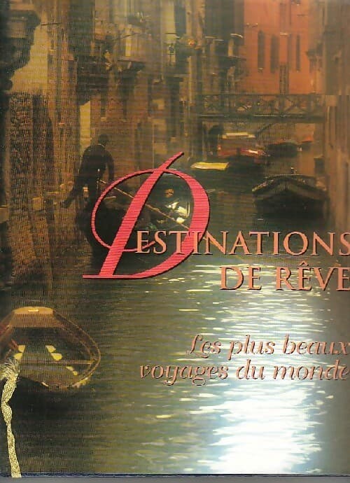 Destinations de rêve. Les plus beaux voyages du monde - Inconnu